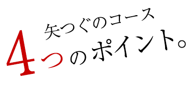 矢つぐのコース4つのポイント