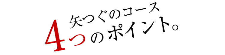 矢つぐのコース4つのポイント